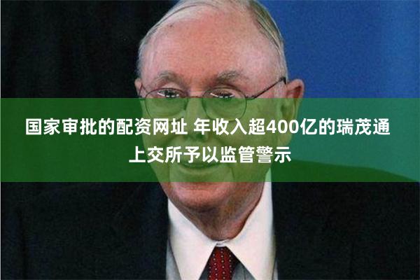 国家审批的配资网址 年收入超400亿的瑞茂通 上交所予以监管警示